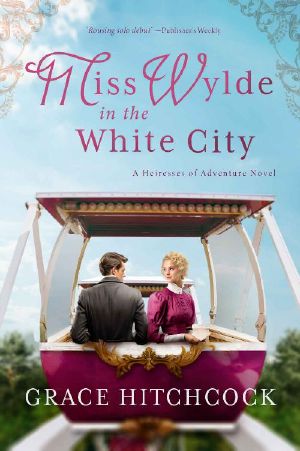 [Heiresses of Adventure 01] • Miss Wylde in The White City · a Historical Romance True Crime (Heiresses of Adventure Book 1)